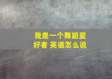 我是一个舞蹈爱好者 英语怎么说